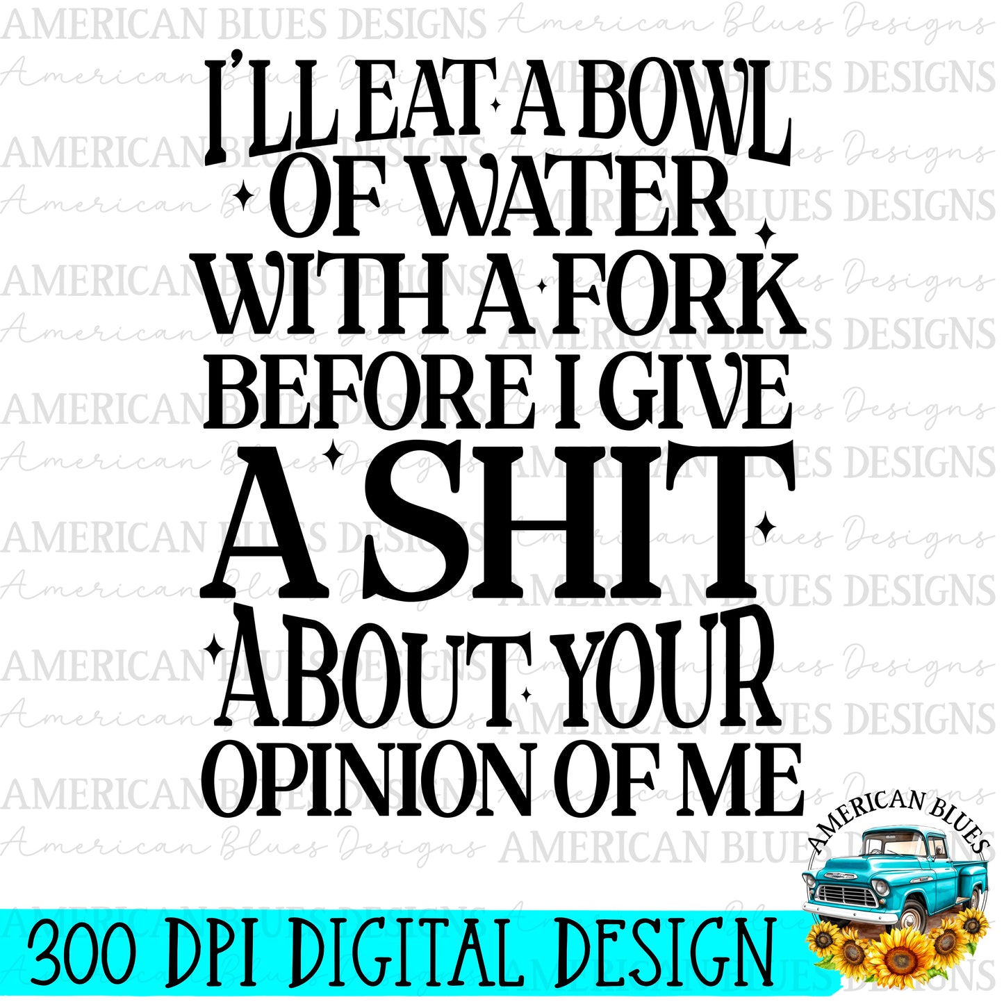 I’ll eat a bow of water with a fork digital design | American Blues Designs