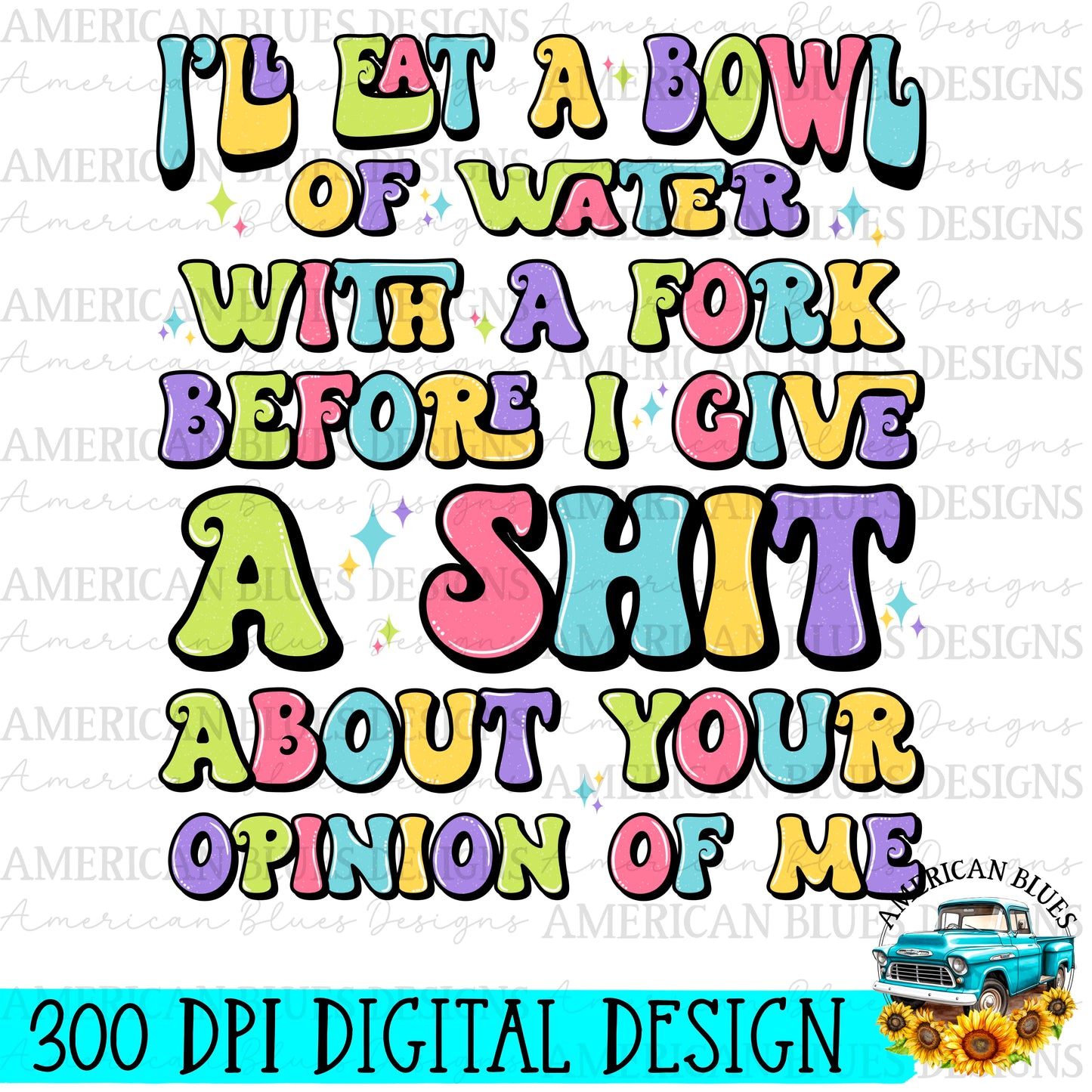 I’ll eat a bow of water with a fork digital design | American Blues Designs