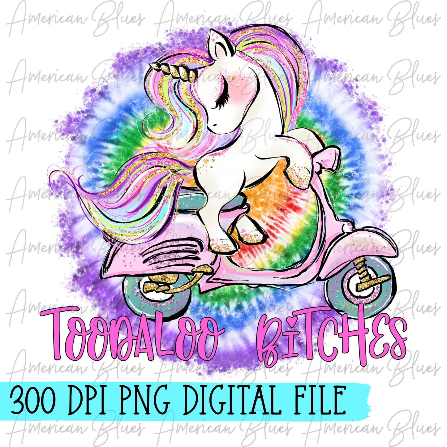 Toodaloo Bitches- Unicorn bright tie dye DIGITAL