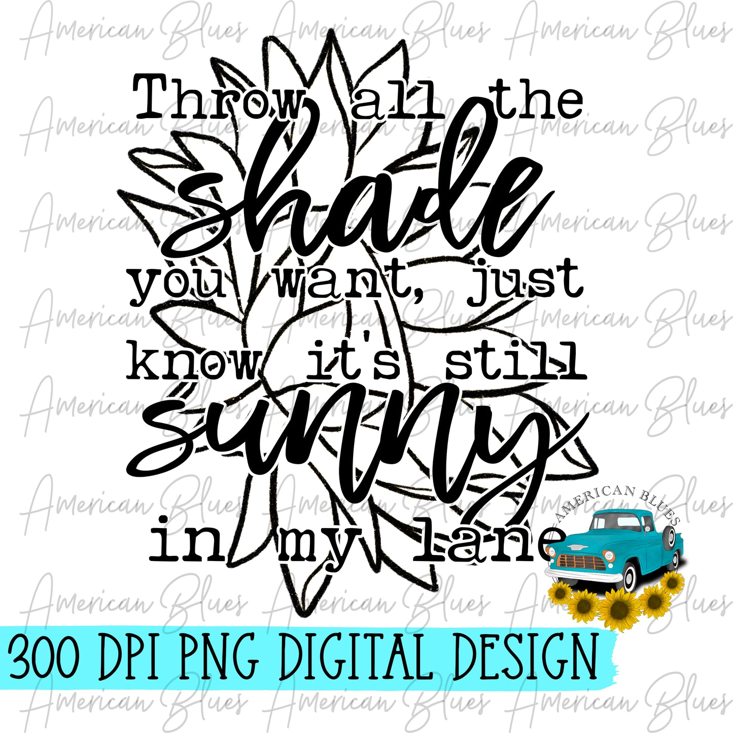 Throw all the shade you want, just know it's still sunny in my lane- single color sunflower