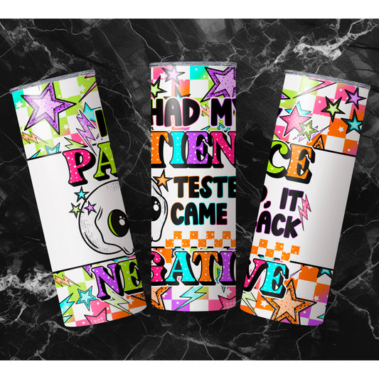 I had my patience tested, it came back negative 20oz tumbler wrap