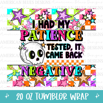 I had my patience tested, it came back negative 20oz tumbler wrap