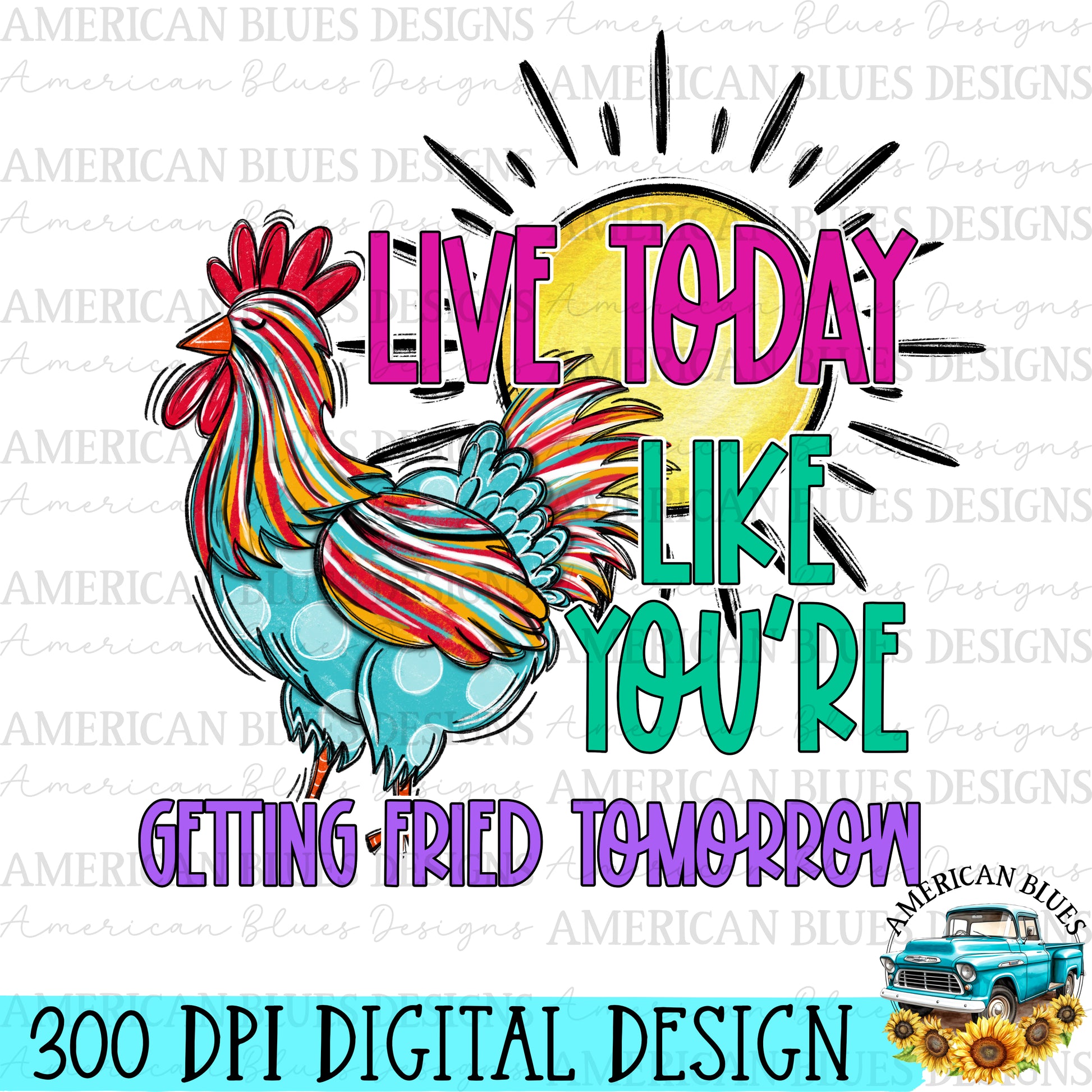 Live today like you're getting fried tomorrow Digital Design | American Blues Designs