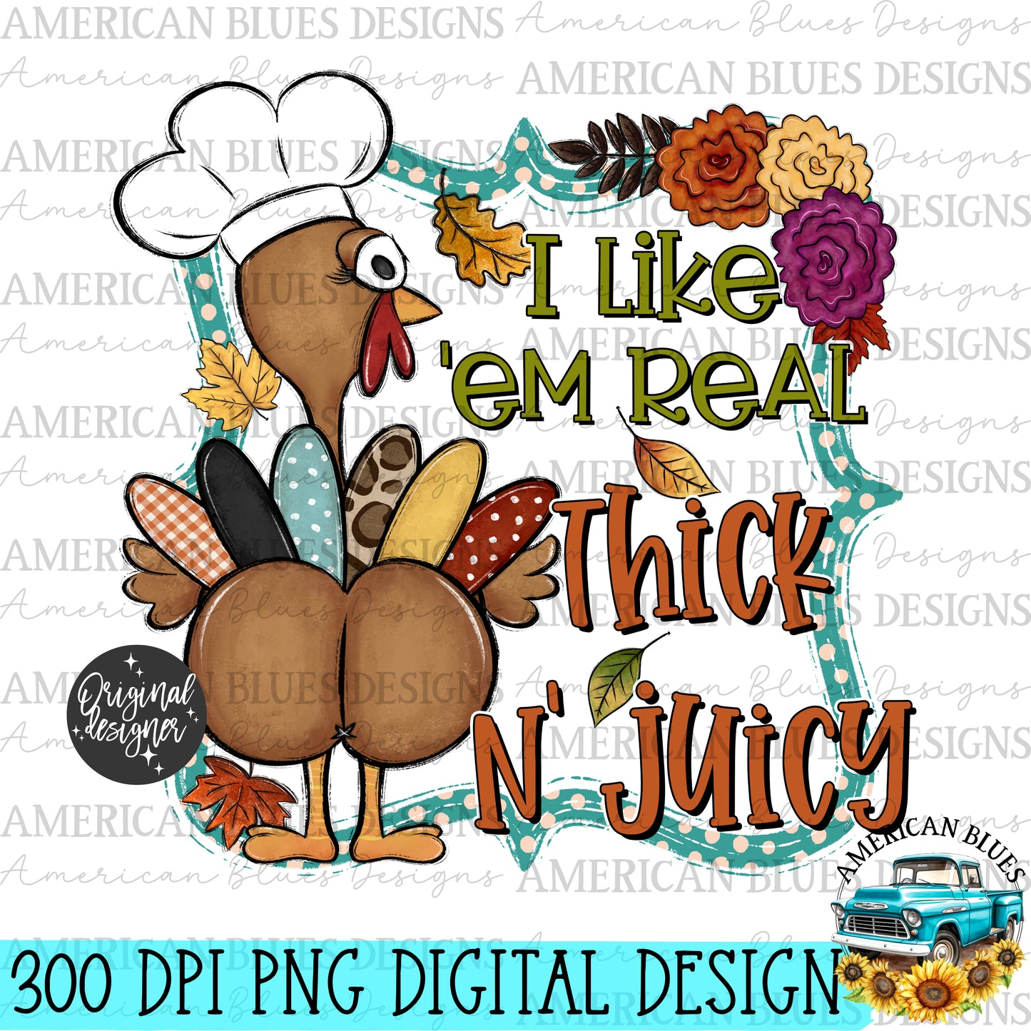 I like 'em real thick & juicy turkey booty digital design | American Blues Designs