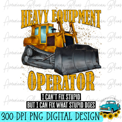 Equipment Operator, I can't fix stupid but I can fix what stupid does- Dozer