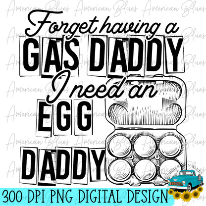 Forget having a gas daddy, I need an egg daddy- single color black and white version included