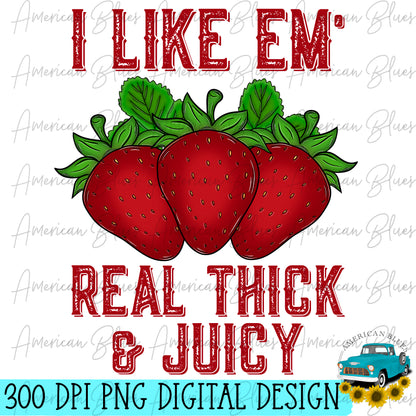 I like em real thick and juicy- strawberry